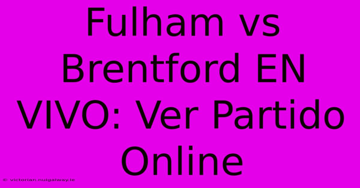 Fulham Vs Brentford EN VIVO: Ver Partido Online