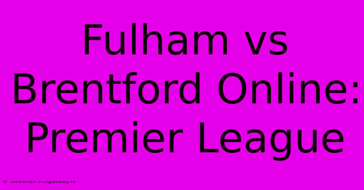 Fulham Vs Brentford Online: Premier League 