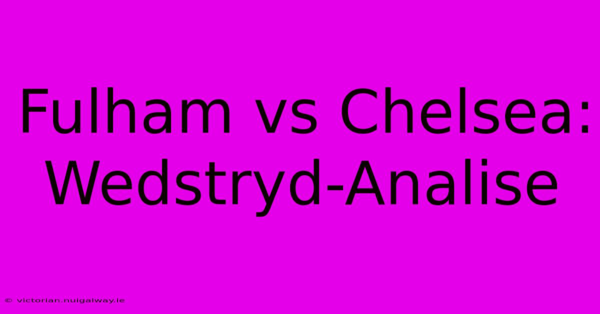 Fulham Vs Chelsea: Wedstryd-Analise