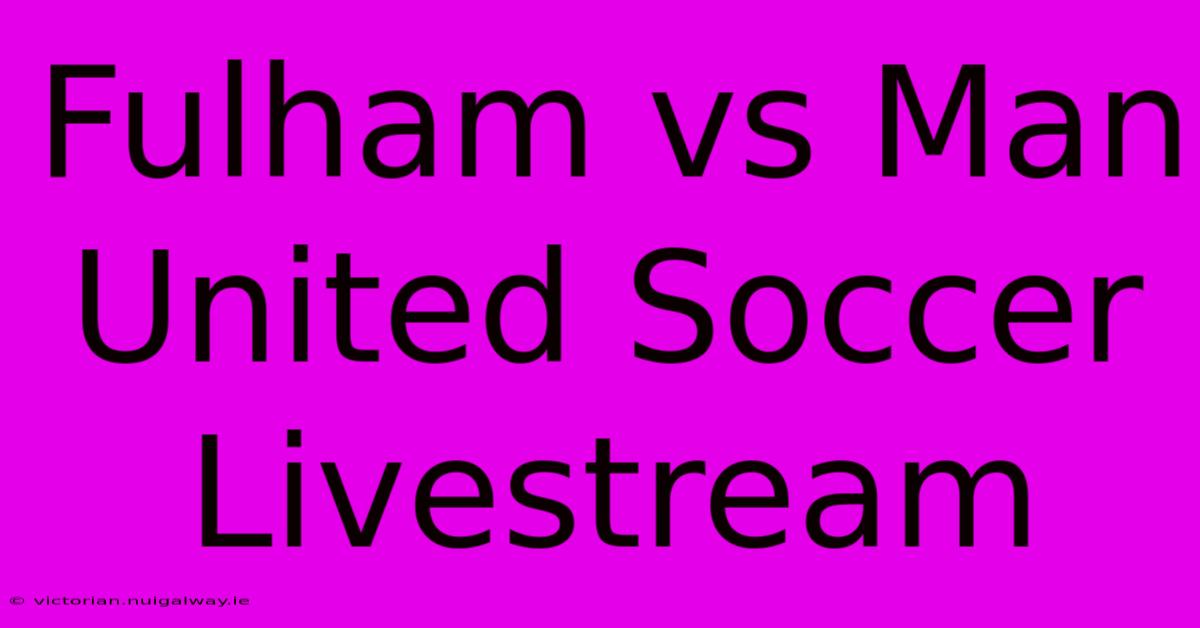 Fulham Vs Man United Soccer Livestream