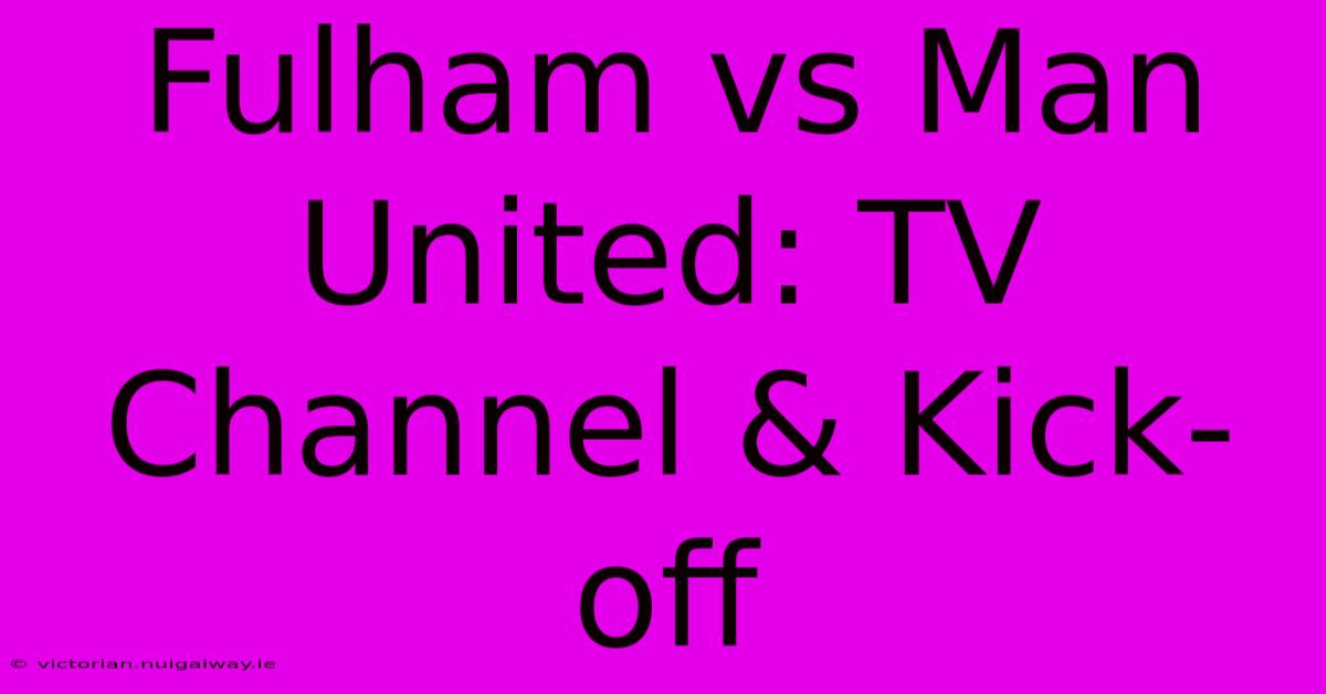 Fulham Vs Man United: TV Channel & Kick-off