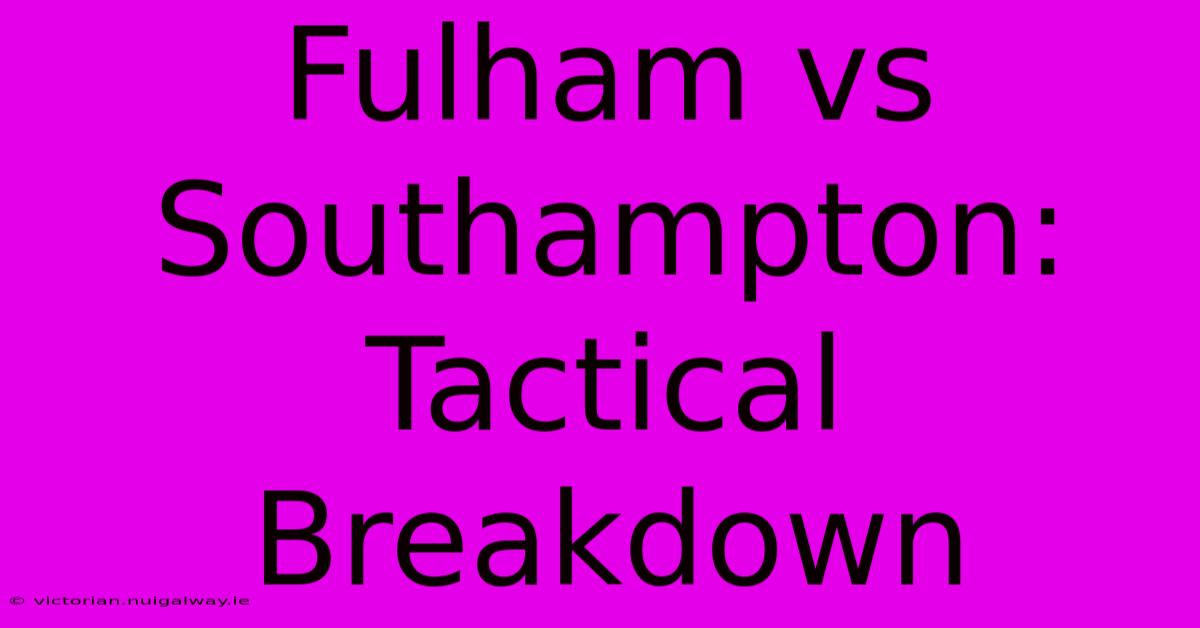 Fulham Vs Southampton: Tactical Breakdown