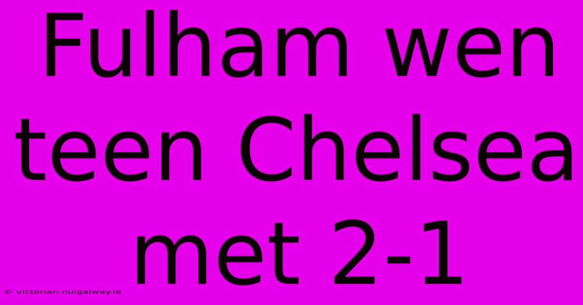 Fulham Wen Teen Chelsea Met 2-1