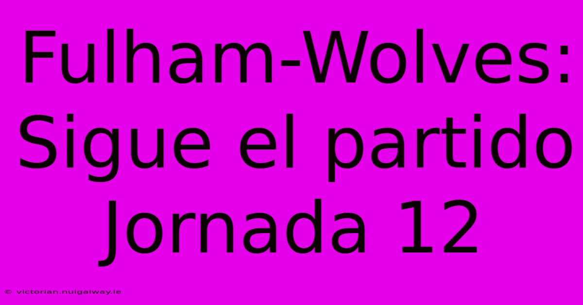 Fulham-Wolves: Sigue El Partido Jornada 12