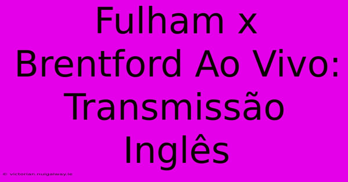 Fulham X Brentford Ao Vivo: Transmissão Inglês