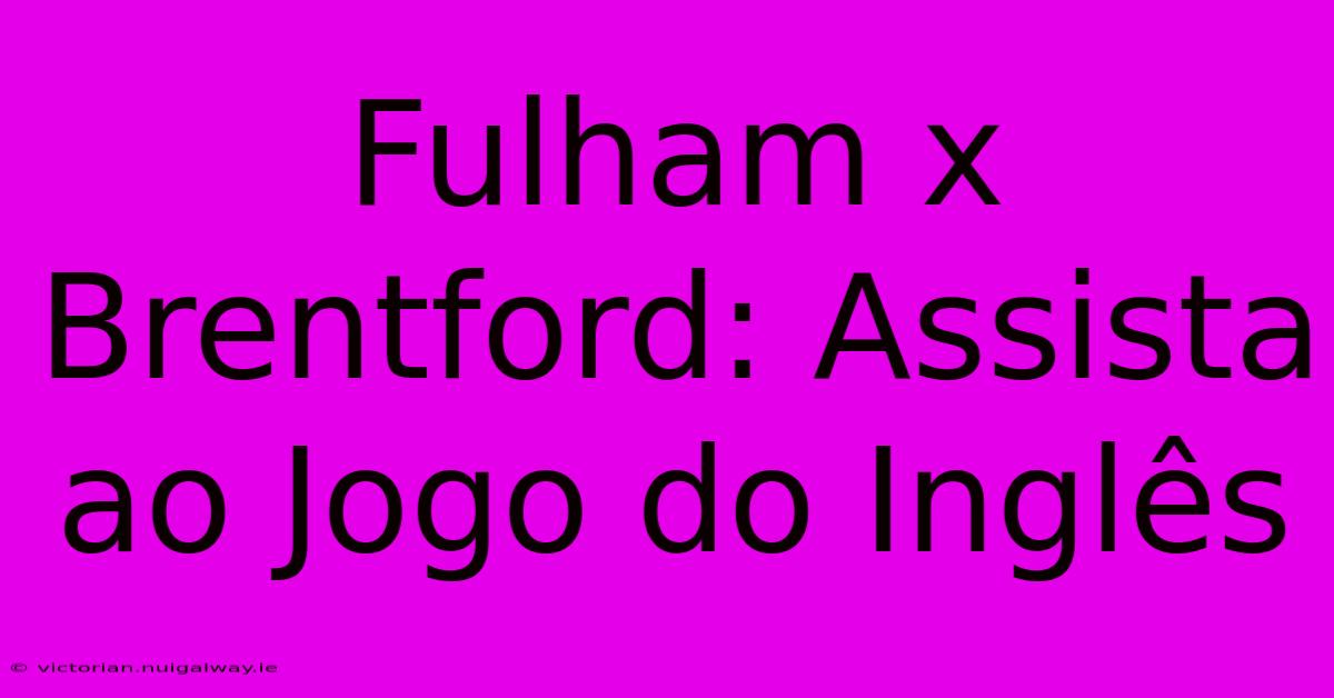 Fulham X Brentford: Assista Ao Jogo Do Inglês