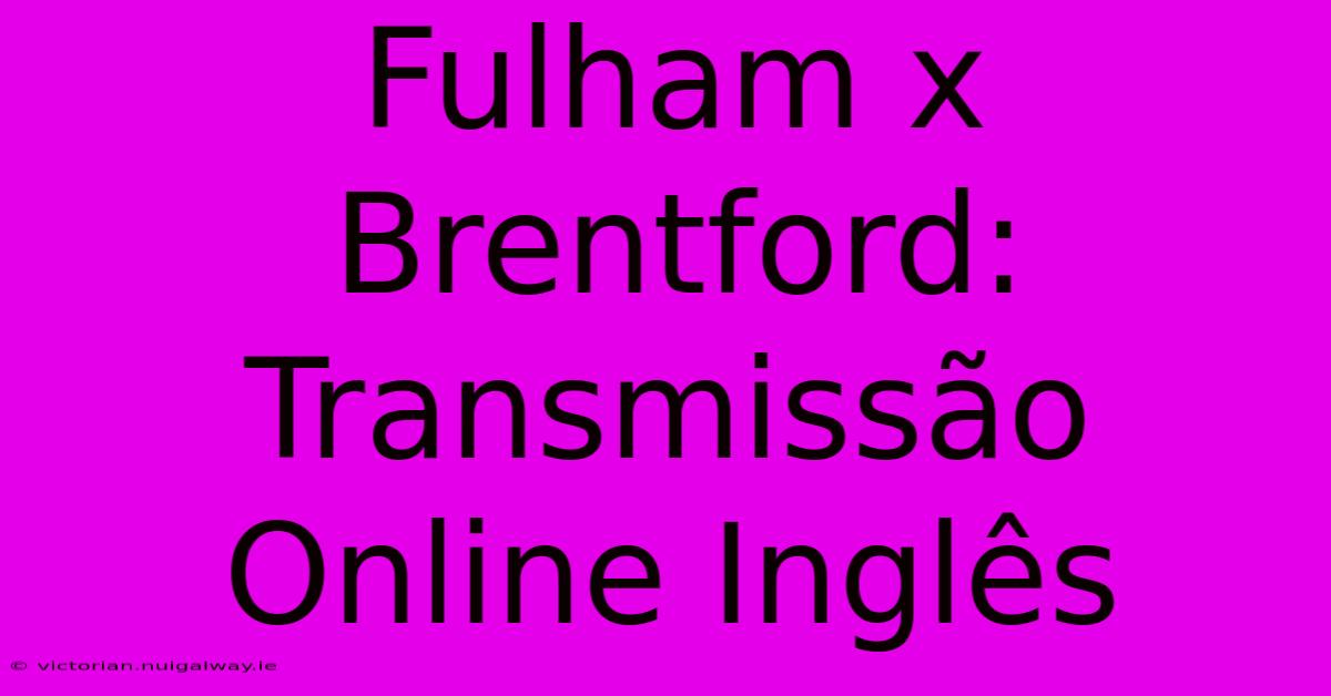 Fulham X Brentford: Transmissão Online Inglês 