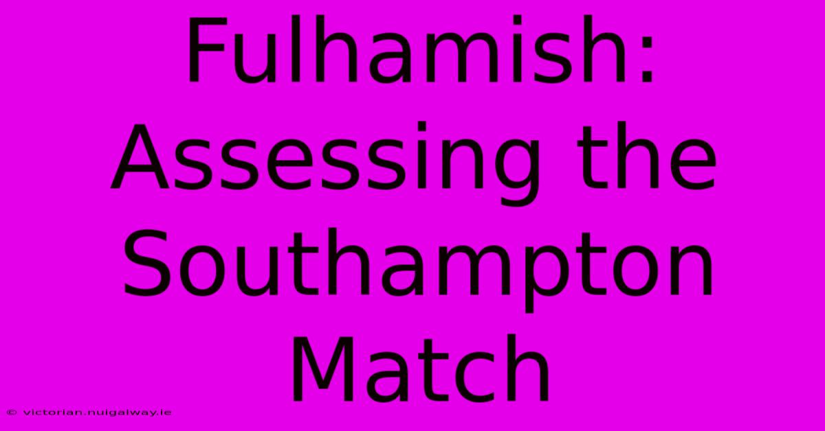 Fulhamish: Assessing The Southampton Match