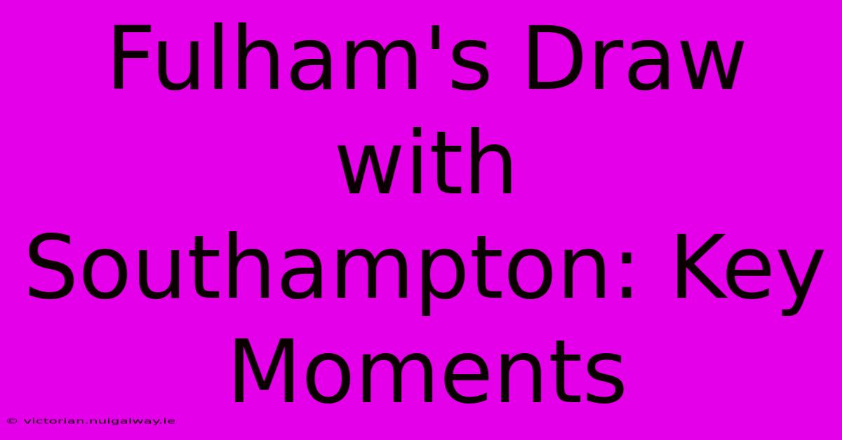 Fulham's Draw With Southampton: Key Moments