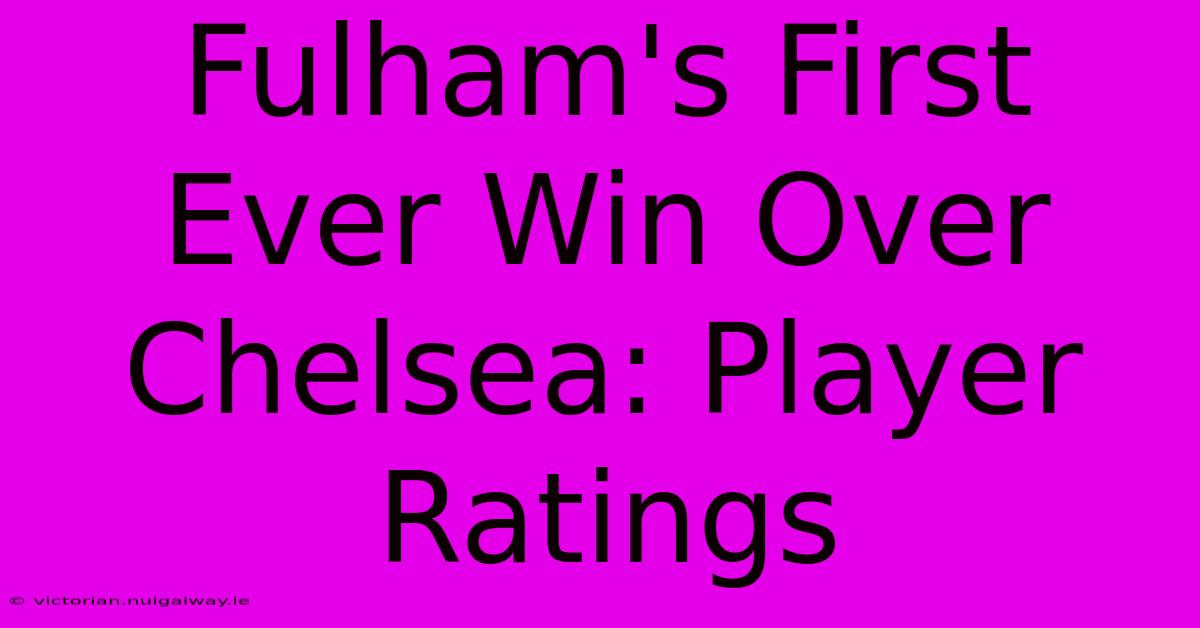 Fulham's First Ever Win Over Chelsea: Player Ratings