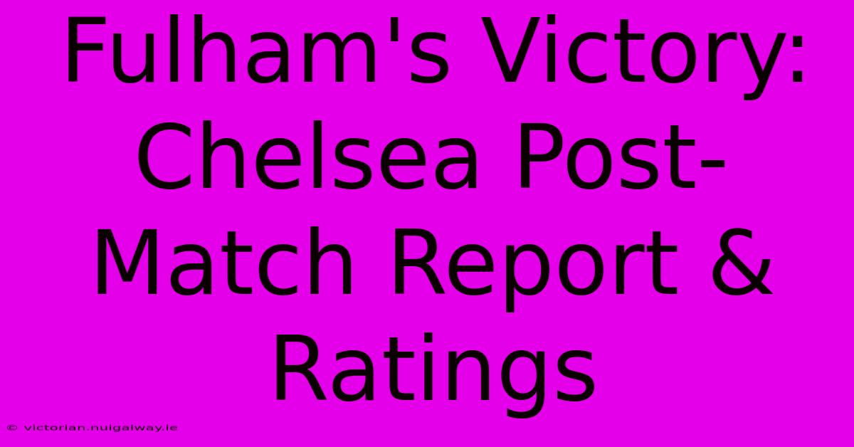 Fulham's Victory: Chelsea Post-Match Report & Ratings