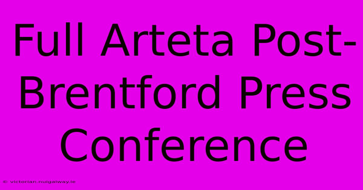 Full Arteta Post-Brentford Press Conference