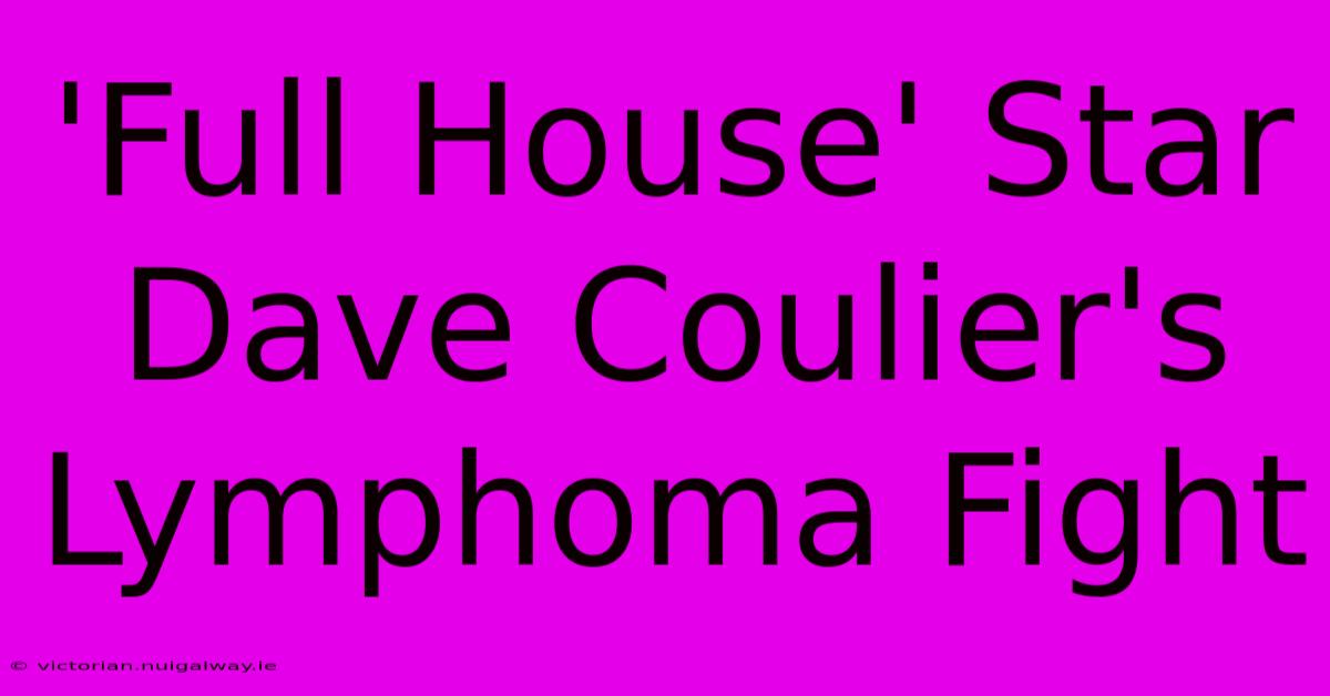 'Full House' Star Dave Coulier's Lymphoma Fight 