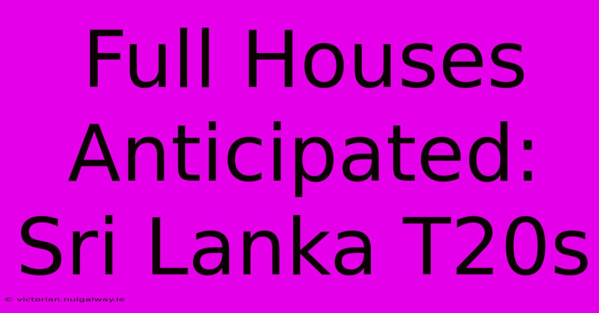 Full Houses Anticipated: Sri Lanka T20s