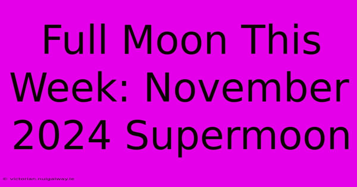 Full Moon This Week: November 2024 Supermoon