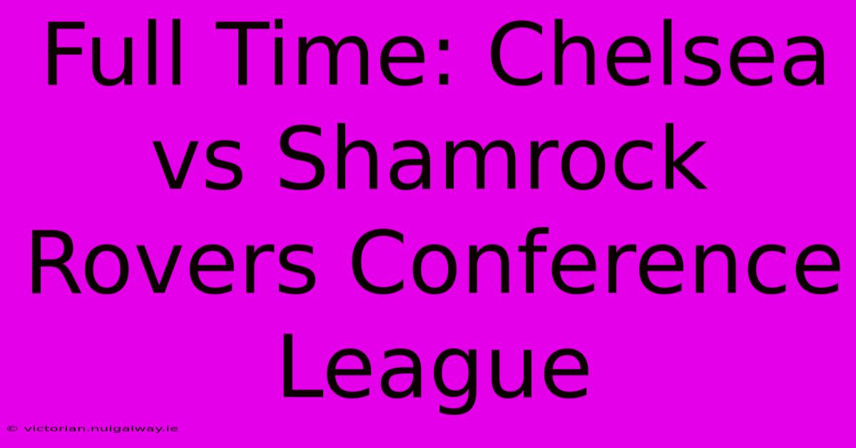 Full Time: Chelsea Vs Shamrock Rovers Conference League