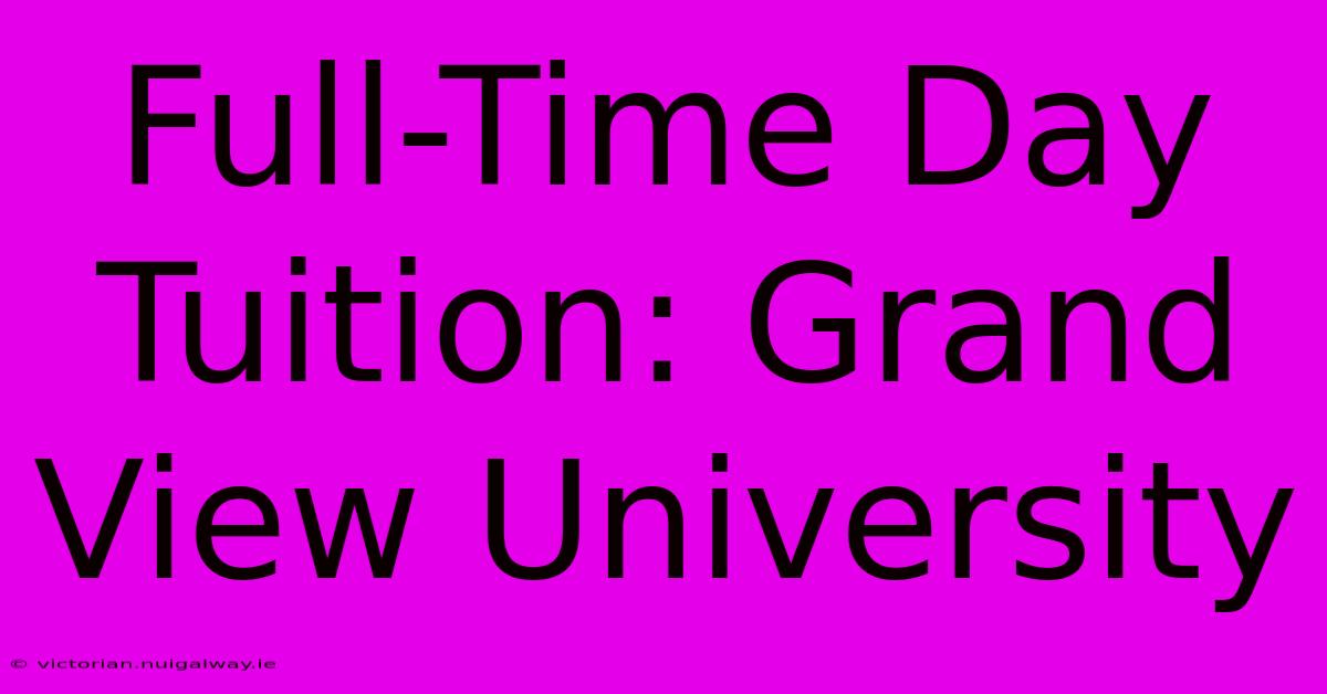 Full-Time Day Tuition: Grand View University