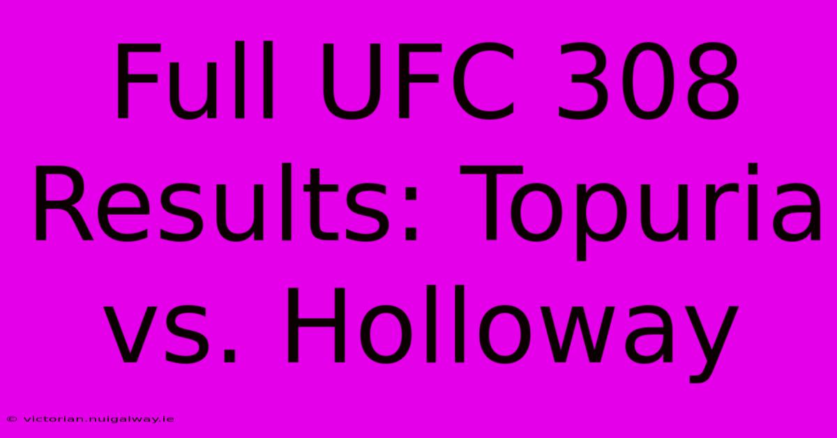 Full UFC 308 Results: Topuria Vs. Holloway 