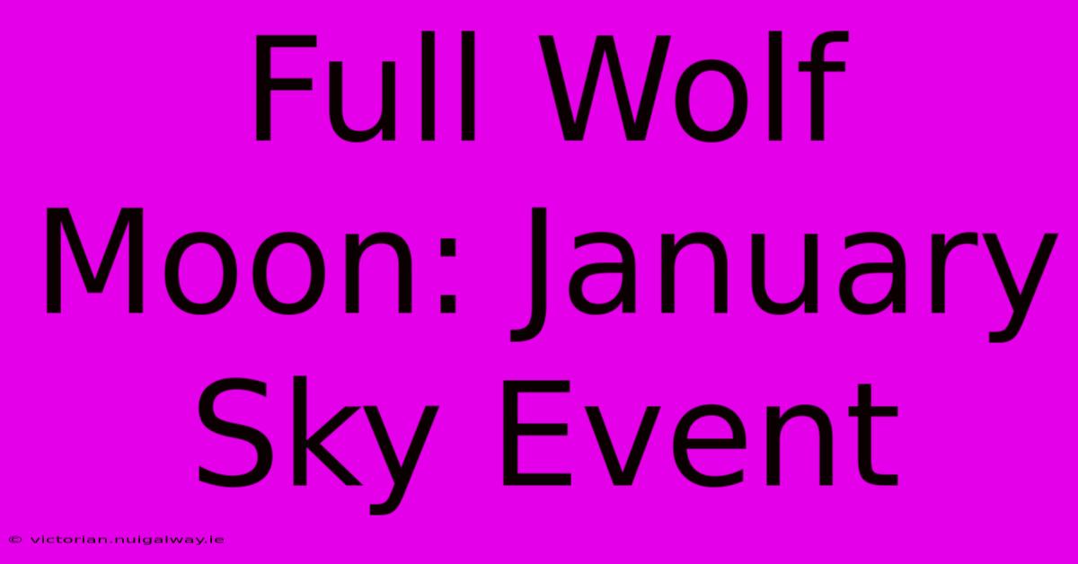 Full Wolf Moon: January Sky Event