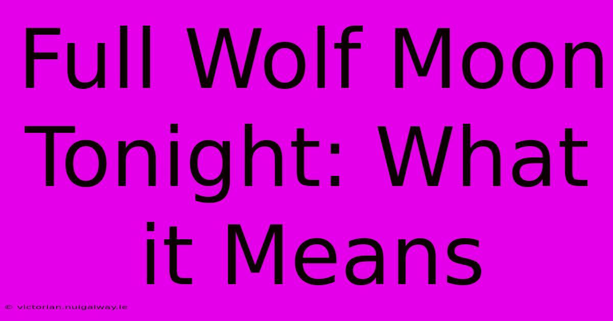 Full Wolf Moon Tonight: What It Means