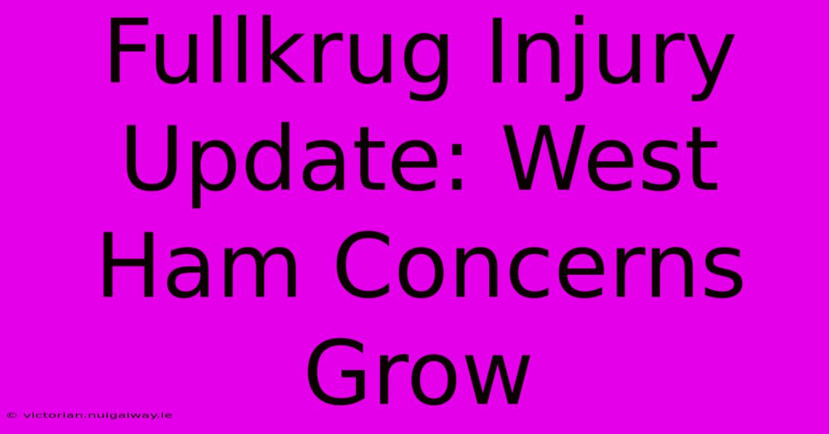 Fullkrug Injury Update: West Ham Concerns Grow