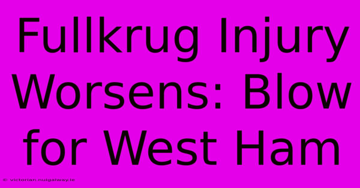 Fullkrug Injury Worsens: Blow For West Ham