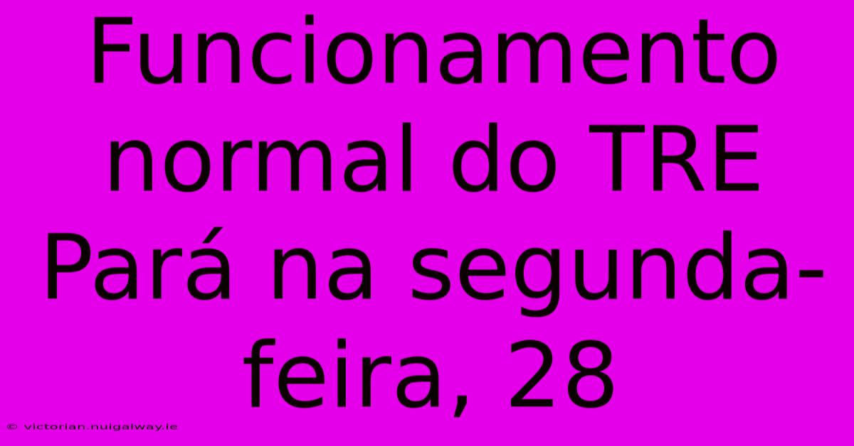 Funcionamento Normal Do TRE Pará Na Segunda-feira, 28