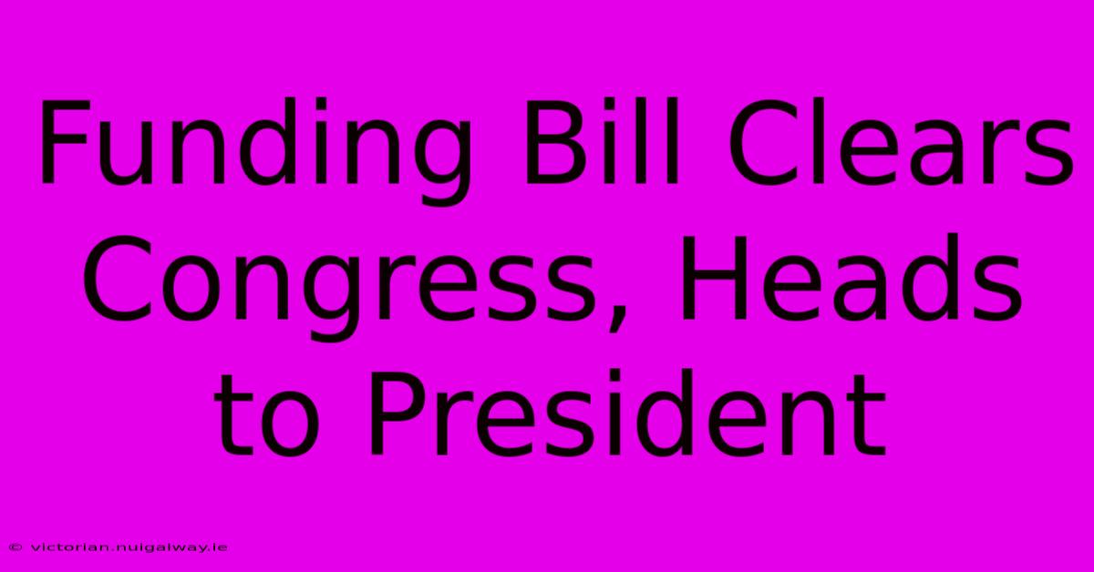 Funding Bill Clears Congress, Heads To President