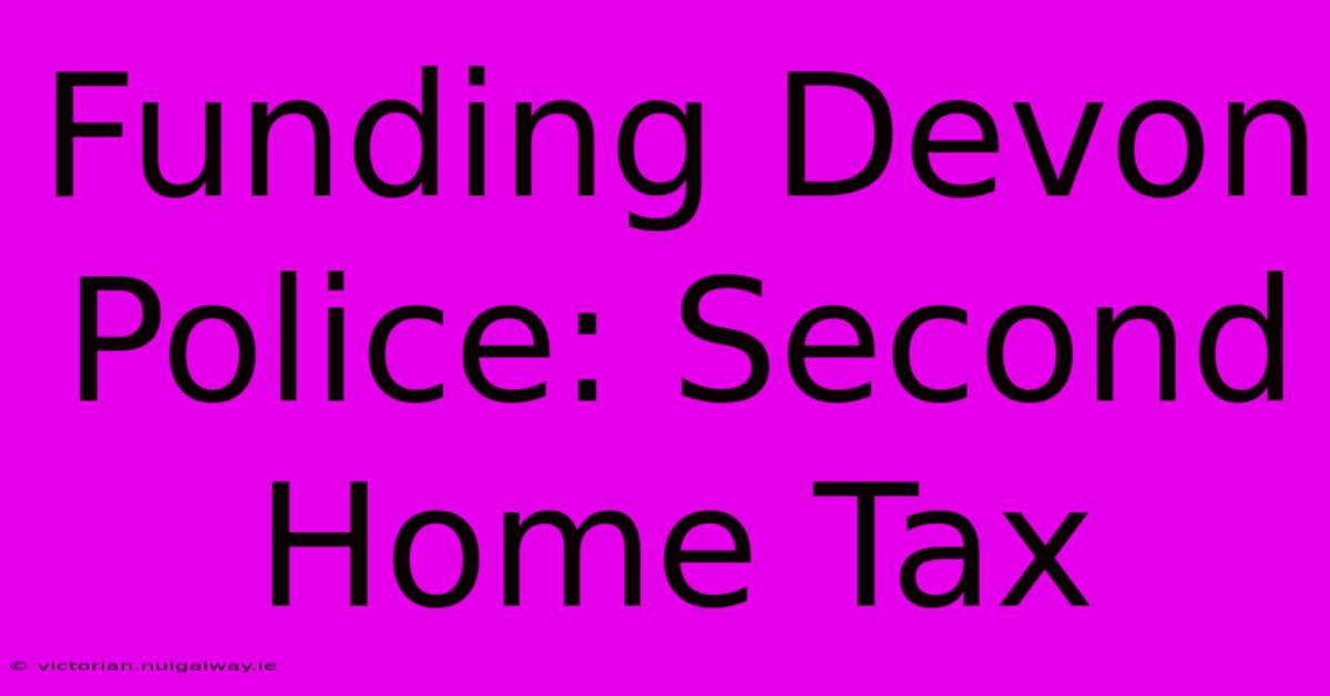 Funding Devon Police: Second Home Tax