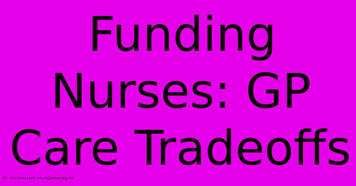 Funding Nurses: GP Care Tradeoffs