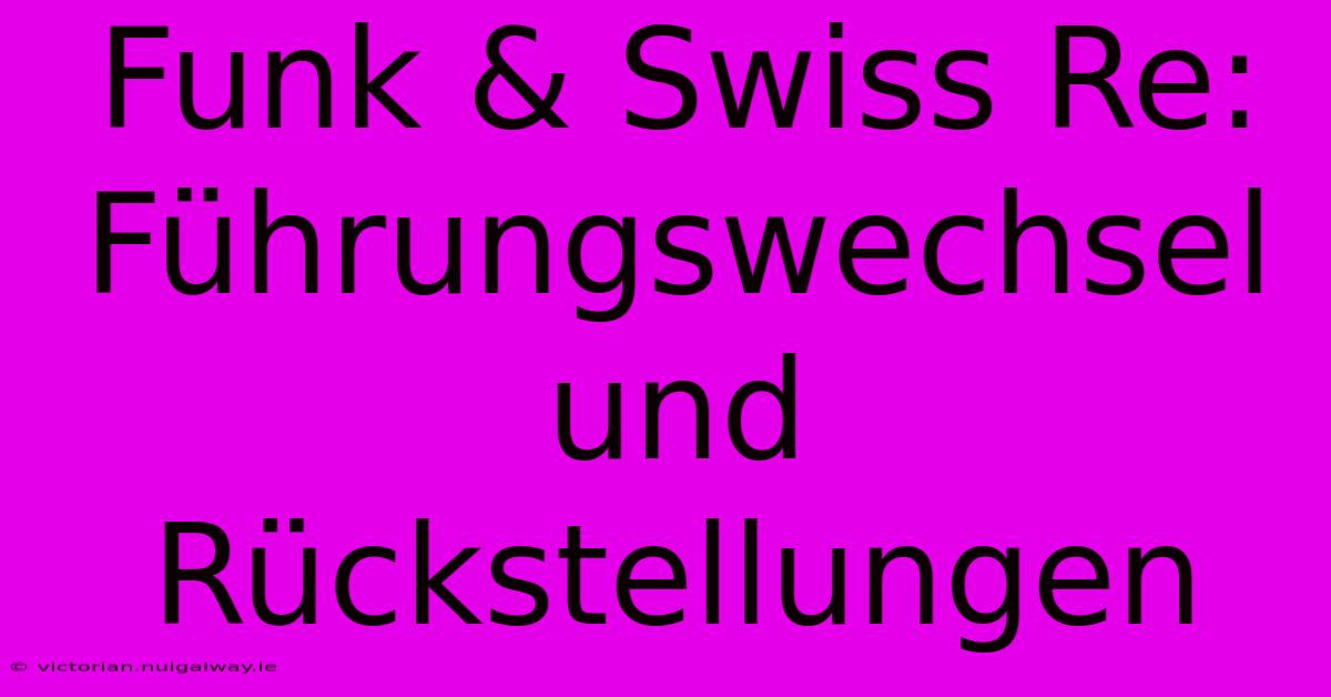 Funk & Swiss Re: Führungswechsel Und Rückstellungen