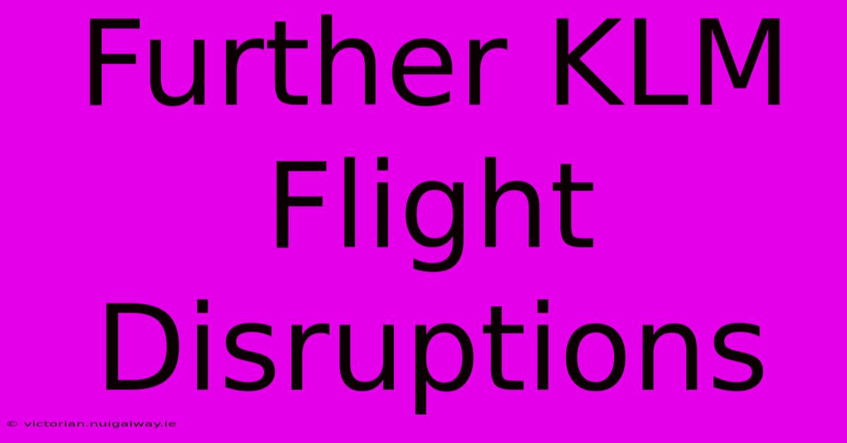 Further KLM Flight Disruptions