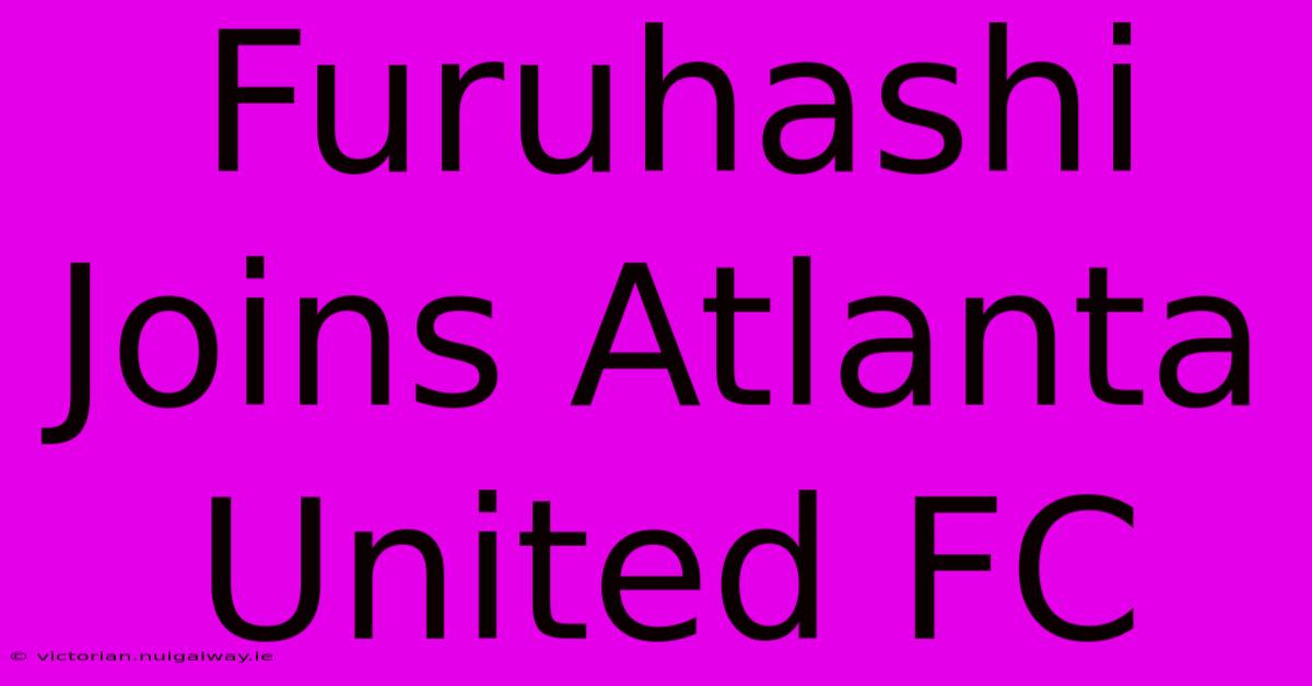 Furuhashi Joins Atlanta United FC