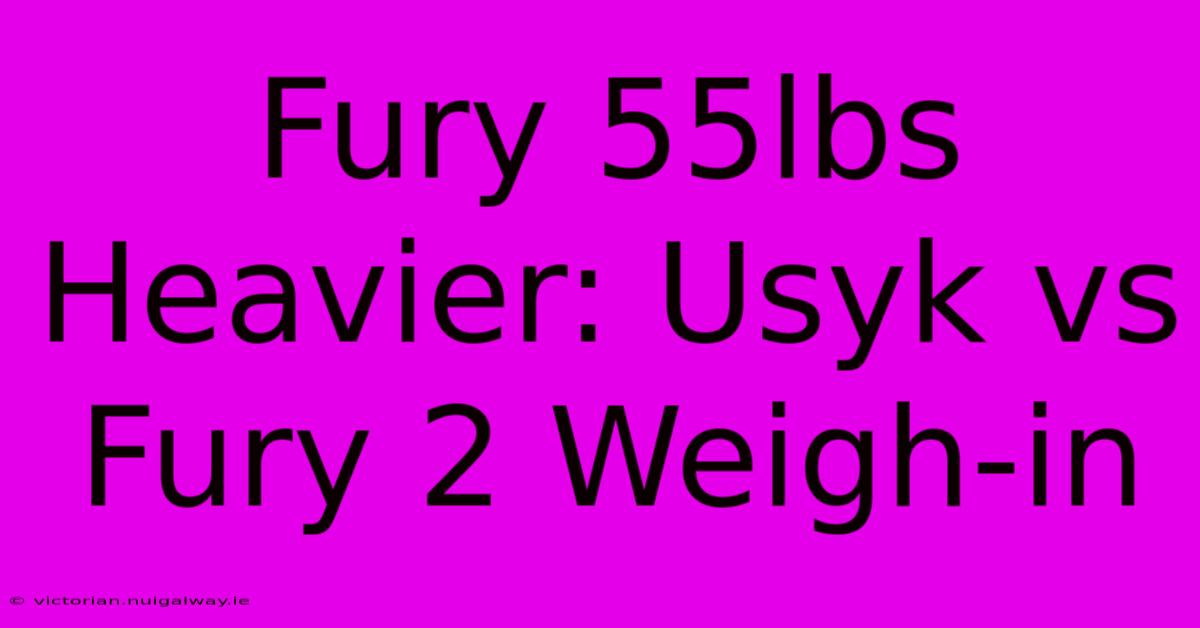 Fury 55lbs Heavier: Usyk Vs Fury 2 Weigh-in