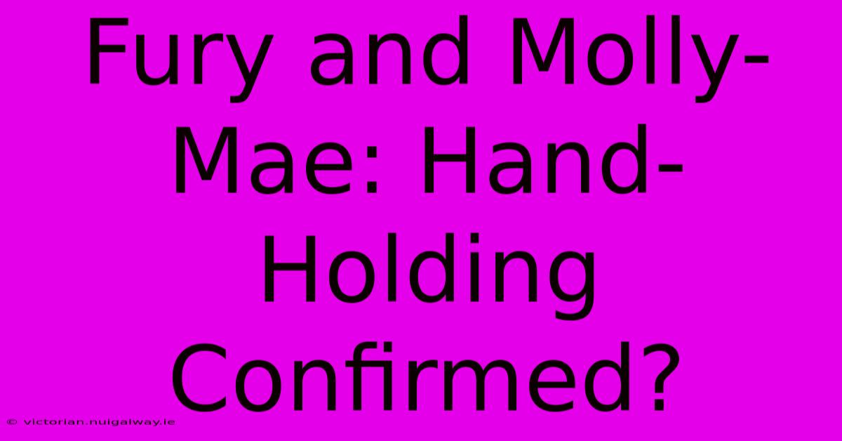 Fury And Molly-Mae: Hand-Holding Confirmed?