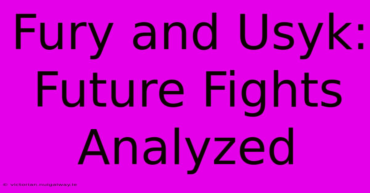 Fury And Usyk:  Future Fights Analyzed