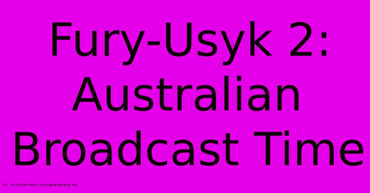 Fury-Usyk 2: Australian Broadcast Time