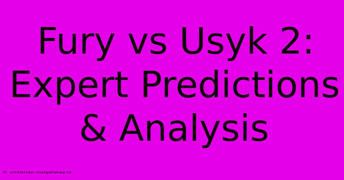 Fury Vs Usyk 2: Expert Predictions & Analysis