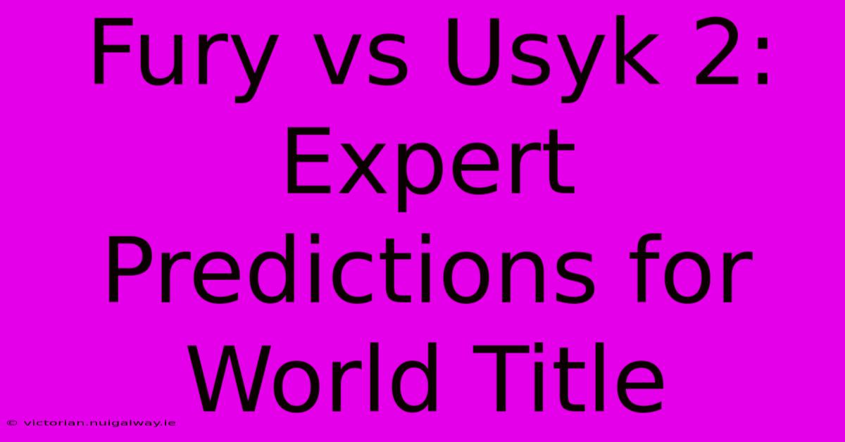 Fury Vs Usyk 2: Expert Predictions For World Title