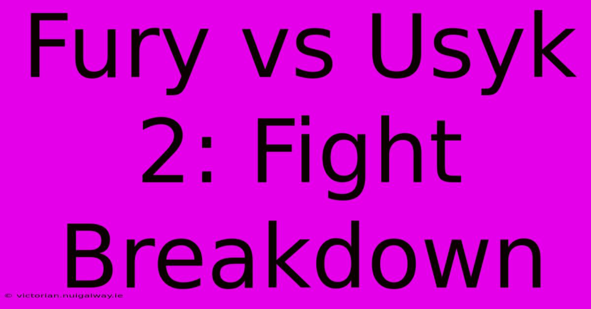 Fury Vs Usyk 2: Fight Breakdown