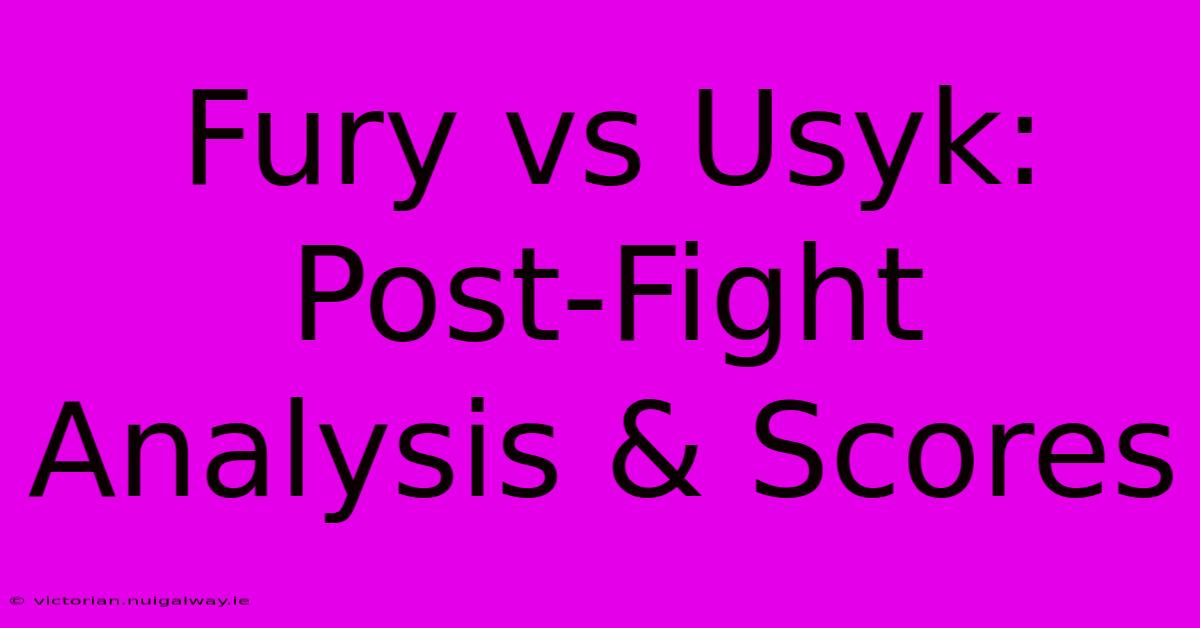 Fury Vs Usyk: Post-Fight Analysis & Scores