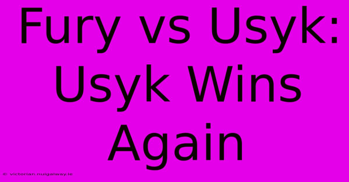 Fury Vs Usyk: Usyk Wins Again