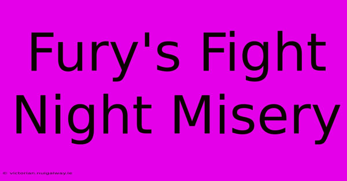 Fury's Fight Night Misery