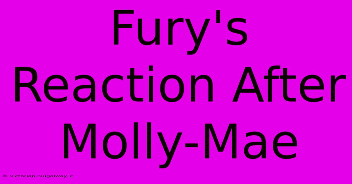 Fury's Reaction After Molly-Mae