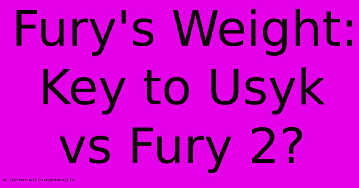 Fury's Weight: Key To Usyk Vs Fury 2?