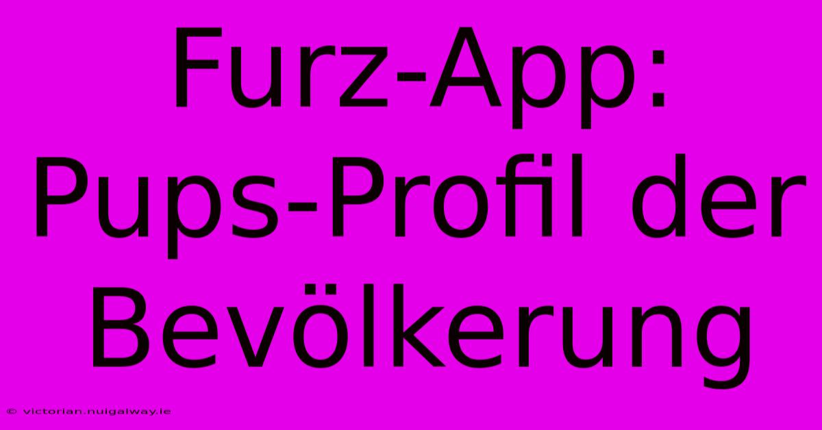 Furz-App: Pups-Profil Der Bevölkerung