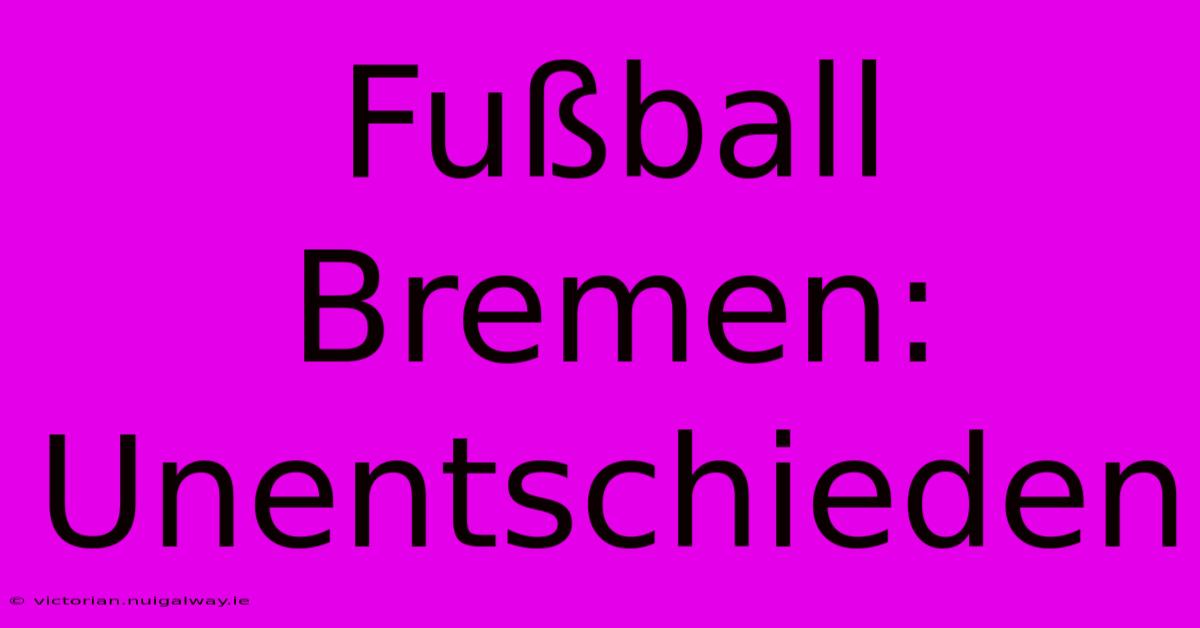 Fußball Bremen: Unentschieden