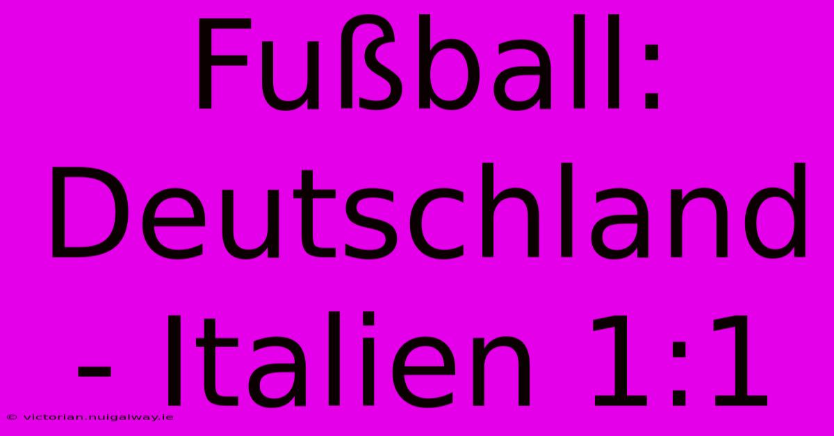 Fußball: Deutschland - Italien 1:1