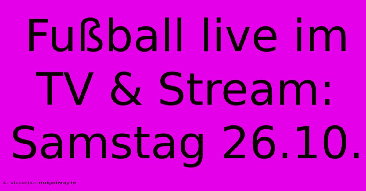 Fußball Live Im TV & Stream: Samstag 26.10.