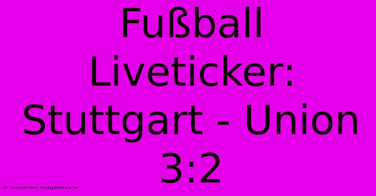 Fußball Liveticker: Stuttgart - Union 3:2